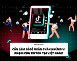 Kiểm tra kỹ lưỡng và triển khai đồng bộ các giải pháp để yêu cầu TikTok tuân thủ pháp luật Việt Nam Kiểm tra kỹ lưỡng và triển khai đồng bộ các giải pháp để yêu cầu TikTok tuân thủ pháp luật Việt Nam