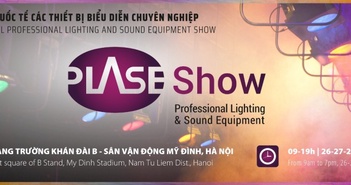Sắp diễn ra Triễn lãm thiết bị biểu diễn chuyên nghiệp (PLASE SHOW) lần thứ 10 tại Hà Nội